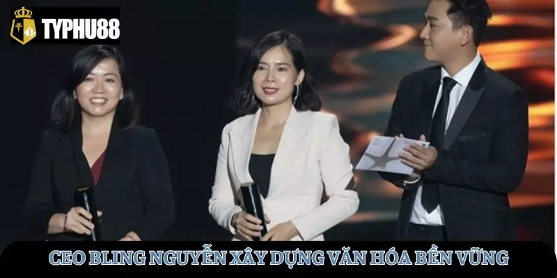 CEO Bling Nguyễn luôn không ngừng xây dựng văn hóa bền vững