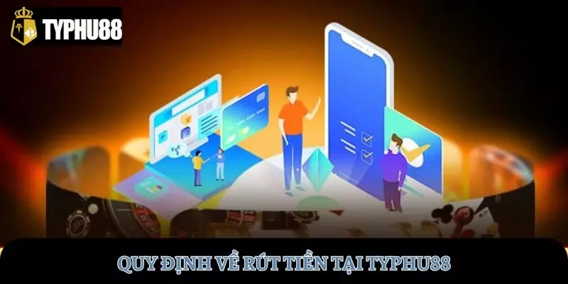 Quy định chung về rút tiền tại TYPHU88 