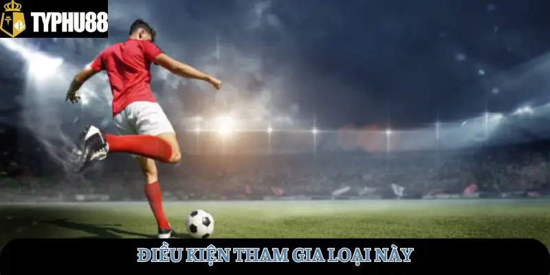 Điều kiện tham gia loại này
