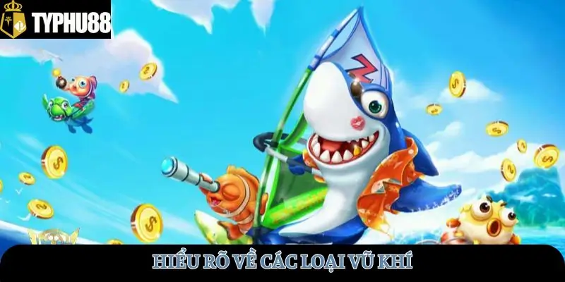 Hiểu rõ về các loại vũ khí