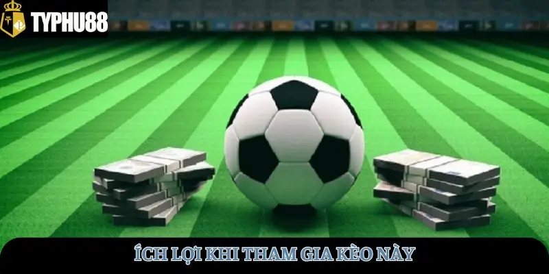 Ích lợi khi tham gia kèo này