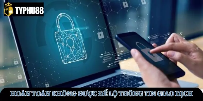 Hoàn toàn không được để lộ thông tin giao dịch