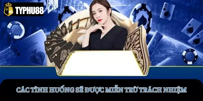 Cách tình huống sẽ được miễn trừ trách nhiệm tại TYPHU88