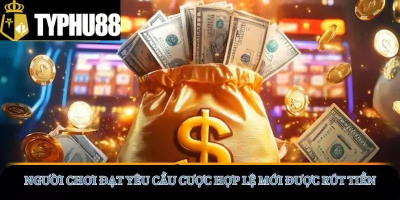 Người chơi cần đạt yêu cầu cược hợp lệ mới được rút tiền